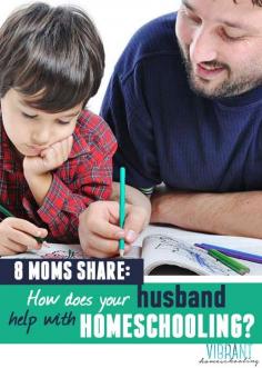
                    
                        Encouraging and insightful! 8 moms share the real-world ways that they have their husband help with homeschooling. Vibrant Homeschooling
                    
                