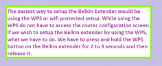 The other way by which we can setup the Belkin extender is the wireless web setup. If we want to use the wireless we b setup, we will need a desktop computer or a laptop. We have to connect any computer with the Belkin extender. Once it will be connected, we have to open any web browser on our computer and visit www.Belkin.range.

http://belkinsetup.us/