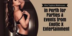 Exotic X Entertainment specialises in providing hot and sexy topless waitresses in Perth for private parties and business events. Our entertainers will come to your location and serve food & drinks. Get in touch today.