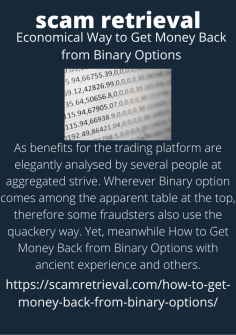 Economical Way to Get Money Back from Binary Options
As benefits for the trading platform are elegantly analysed by several people at aggregated strive. Wherever Binary option comes among the apparent table at the top, therefore some fraudsters also use the quackery way. Yet, meanwhile How to Get Money Back from Binary Options with ancient experience and others.https://scamretrieval.com/how-to-get-money-back-from-binary-options/


