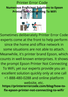 Numerous Proficient Solutions to Epson Printer Not Connecting To WiFi
Sometimes deliberately Printer Error Code experts come at the front to help perform since the home and office network in some situations are not able to attach. Meanwhile, it's printer brand Epson, which counts in well-known enterprises. It shows the prompt Epson Printer Not Connecting To WiFi, yet our experts provide you an excellent solution quickly only at one call +1-888-480-0288 and online platform website, etc.

