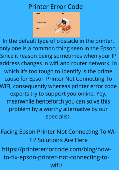 Facing Epson Printer Not Connecting To Wi-Fi? Solutions Are Here
In the default type of obstacle in the printer, only one is a common thing seen in the Epson. Since it reason being sometimes when your IP address changes in wifi and router network. In which it's too tough to identify is the prime cause for Epson Printer Not Connecting To WiFi, consequently whereas printer error code experts try to support you online. Yey, meanwhile henceforth you can solve this problem by a worthy alternative by our specialist.https://printererrorcode.com/blog/how-to-fix-epson-printer-not-connecting-to-wifi/



