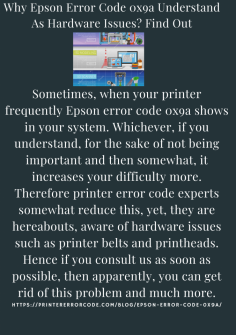 Why is Epson Error Code 0x9a Understand As Hardware Issues? Find Out
Sometimes, when your printer frequently  Epson error code 0x9a shows in your system. Whichever, if you understand, for the sake of not being important and then somewhat, it increases your difficulty more. Therefore printer error code experts somewhat reduce this, yet, they are hereabouts, aware of hardware issues such as printer belts and printheads. Hence if you consult us as soon as possible, then apparently, you can get rid of this problem and much more.https://printererrorcode.com/blog/epson-error-code-0x9a/

