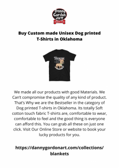 We made all our products with good Materials. We Can’t compromise the quality of any kind of product. That’s Why we are the Bestseller in the category of Dog printed T-shirts in Oklahoma. Its totally Soft cotton touch fabric T-shirts are, comfortable to wear, comfortable to feel and the good thing is everyone can afford this. You can grab all of these with just one click. Visit Our Online Store or website to book your lucky products for you.
https://dannygordonart.com/collections/t-shirts