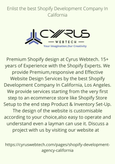 Premium Shopify design at Cyrus Webtech. 15+ years of Experience with the Shopify Experts. We provide Premium, Responsive and Effective Website Design Services by the best Shopify Development Company In California, Los Angeles. We provide services starting from the very first step to an ecommerce store like Shopify Store Setup to the end step Product & Inventory Set-Up. The design of the website is customizable according to your choice, also easy to operate and understand even a layman can use it. Discuss a project with us by visiting our website at   
  

https://cyruswebtech.com/pages/shopify-development-agency-california
