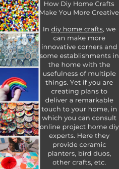 How Diy Home Crafts Make You More Creative
In diy home crafts, we can make more innovative corners and some establishments in the home with the usefulness of multiple things. Yet if you are creating plans to deliver a remarkable touch to your home, in which you can consult online project home diy experts. Here they provide ceramic planters, bird duos, other crafts, etc.
