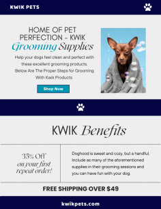 Help your dogs feel clean and perfect with these excellent Dog Grooming Products. Below Are The Proper Steps for Grooming With Kwik Products.Get free shipping over $49, Get all you need for your pet at Kwik Pets.
