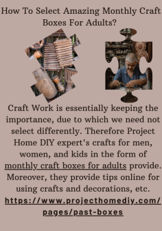 How To Select Amazing Monthly Craft Boxes For Adults? 
Craft Work is essentially keeping the importance, due to which we need not select differently. Therefore Project Home DIY expert's crafts for men, women, and kids in the form of monthly craft boxes for adults provide. Moreover, they provide tips online for using crafts and decorations, etc.https://www.projecthomediy.com/pages/past-boxes


