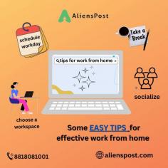 Easy tips for effective work from home
https://alienspost.com/

Alienspost.com is an Online Freelancers webportal that provides you support, advice for your career life, boost your career life with us. You'll get team based business solution, curated experience, powerful workspace for teamwork and productivity, cost effective platform with best free agents around the world on your finder tips. Thanks for visiting us. Alienspost provides work from home opportunities. Alienpost is a freelancer agency that provides you different facilities, happy working environment is one of the basic need for proper working, we try our best to provide positive working space with teamwork & productivity. 
8818081001