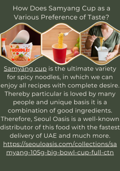 How Does Samyang Cup as a Various Preference of Taste?
Samyang cup is the ultimate variety for spicy noodles, in which we can enjoy all recipes with complete desire. Thereby particular is loved by many people and unique basis it is a combination of good ingredients. Therefore, Seoul Oasis is a well-known distributor of this food with the fastest delivery of UAE and much more.https://seouloasis.com/collections/samyang-105g-big-bowl-cup-full-ctn

