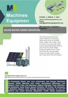 Solar Water Pumps Exporters  Using solar water pumps is the most practical and cost-effective way to draw clean water from an existing water source, such as a lake, river, or ocean. One of the leading Solar Water Pumps Exporters from China and India is MachinesEquipments. You might save effort and time by using our solar water pumps to move water. For more info visit us at: https://www.machinesequipments.com/solar-system-products/solar-water-pump