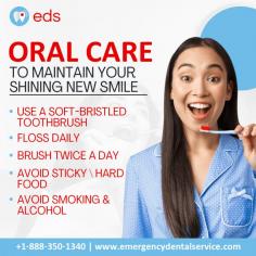 Oral Care | Emergency Dental Service

Maintain your shining new smile by following these simple oral care tips. Use a soft-bristled toothbrush for gentle cleaning, floss daily to eliminate debris, brush twice daily to maintain freshness, avoid sticky or hard foods for best dental health and avoid smoking and alcohol to protect your bright, healthy smile. To schedule an appointment with 24 Hour Dentist call us at 1-888-350-1340.