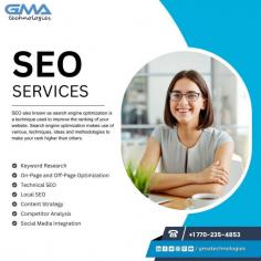 A good SEO company knows the tricks and tips that will not only rank your website on the top but will create a user friendly website that will help your customers to use it easily. There are a lot of companies providing SEO services online, it is essential to choose the one which is experienced and applies the latest techniques to attain high rankings for your business.

Keyword Research
On page and Off page Optimization
Technical SEO
Local SEO
Content Strategy
Competitor Analysis
Social Media Integration


For More: https://www.gmatechnology.com/
Call Now : 1 770-235-4853


#DigitalMarketingMagic #OnlineSuccess #DigitalStrategy #DigitalExcellence #MarketingMastery #DigitalInnovation #StrategicMarketing #DigitalEngagement #SEOStrategies #SocialMediaSolutions #GMATechnology